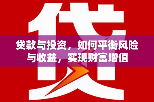 水富贷款与投资，如何平衡风险与收益，实现财富增值