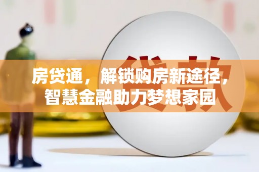 水富房贷通，解锁购房新途径，智慧金融助力梦想家园