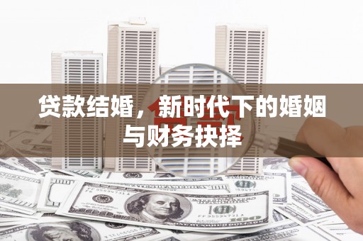 水富贷款结婚，新时代下的婚姻与财务抉择