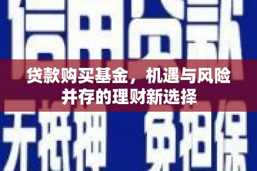 水富贷款购买基金，机遇与风险并存的理财新选择