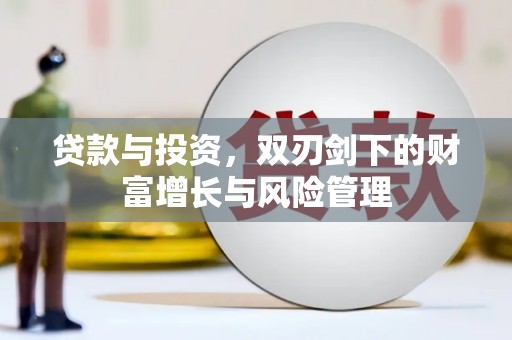 水富贷款与投资，双刃剑下的财富增长与风险管理