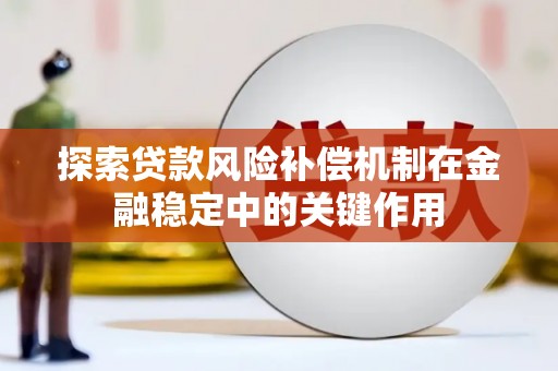 水富探索贷款风险补偿机制在金融稳定中的关键作用