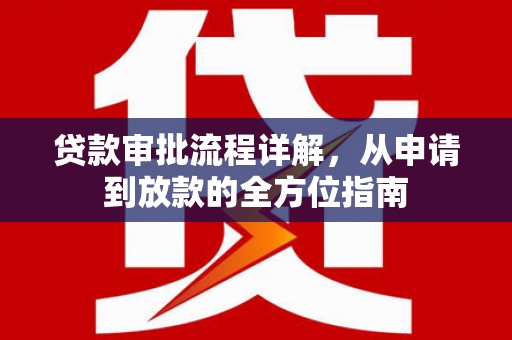 水富贷款审批流程详解,从申请到放款的全方位指南 水富贷款审批流程详解,从申请到放款的全方位指南