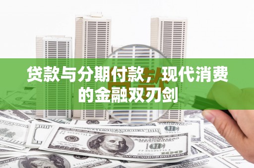 水富贷款与分期付款，现代消费的金融双刃剑