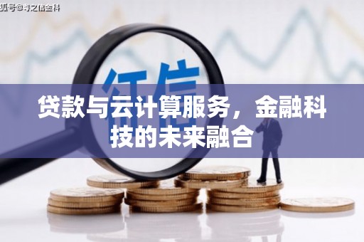 水富贷款与云计算服务，金融科技的未来融合