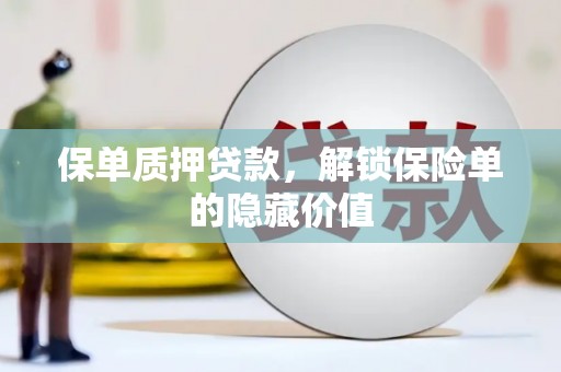 水富保单质押贷款，解锁保险单的隐藏价值