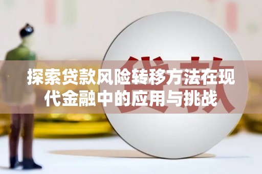 水富探索贷款风险转移方法在现代金融中的应用与挑战