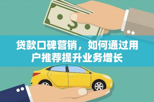 水富贷款口碑营销，如何通过用户推荐提升业务增长