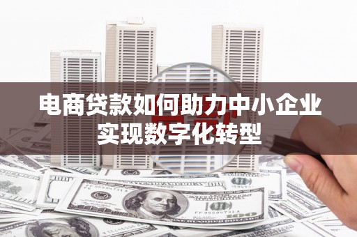 水富电商贷款如何助力中小企业实现数字化转型