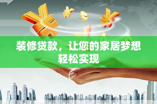 水富装修贷款，让您的家居梦想轻松实现