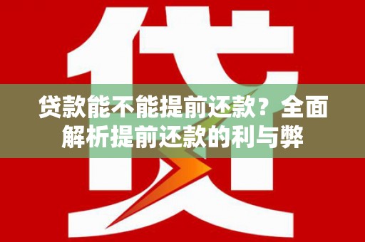 水富贷款能不能提前还款？全面解析提前还款的利与弊