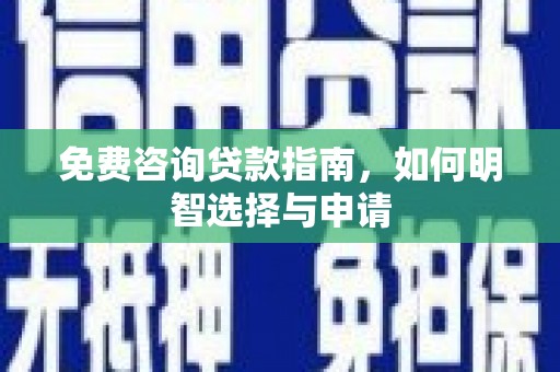 水富免费咨询贷款指南，如何明智选择与申请