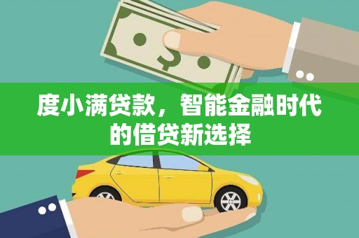 水富度小满贷款，智能金融时代的借贷新选择