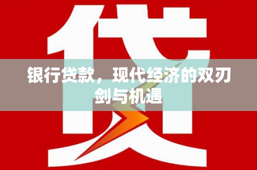 水富银行贷款，现代经济的双刃剑与机遇