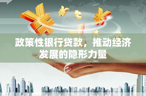 水富政策性银行贷款，推动经济发展的隐形力量