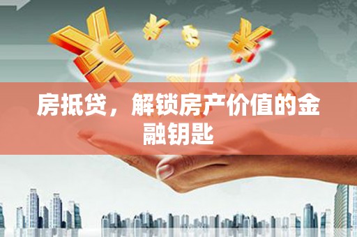 水富房抵贷，解锁房产价值的金融钥匙