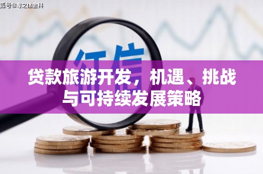 水富贷款旅游开发，机遇、挑战与可持续发展策略