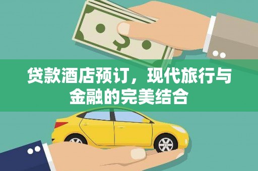 水富贷款酒店预订，现代旅行与金融的完美结合