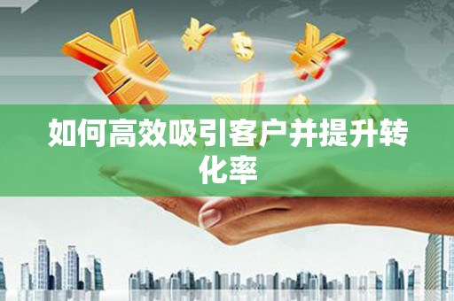 水富如何高效吸引客户并提升转化率