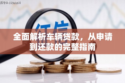 水富全面解析车辆贷款，从申请到还款的完整指南