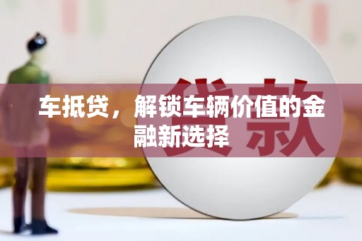 水富车抵贷，解锁车辆价值的金融新选择
