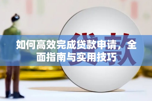 水富如何高效完成贷款申请，全面指南与实用技巧