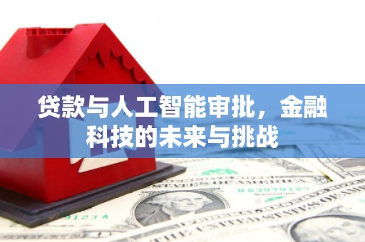 水富贷款与人工智能审批，金融科技的未来与挑战