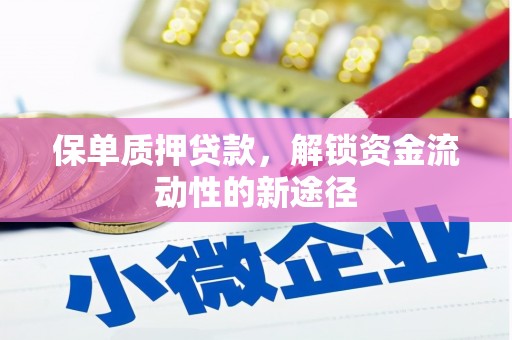 水富保单质押贷款，解锁资金流动性的新途径