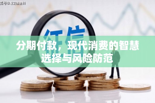 水富分期付款，现代消费的智慧选择与风险防范