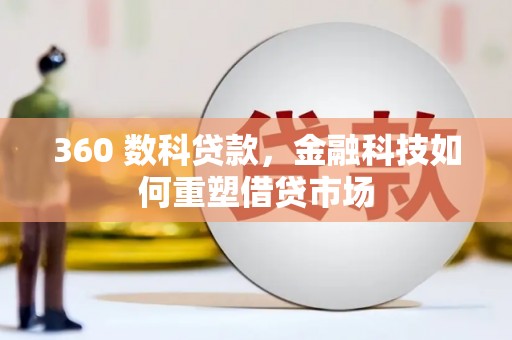 水富360 数科贷款，金融科技如何重塑借贷市场