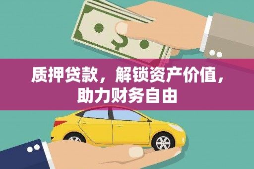 水富质押贷款，解锁资产价值，助力财务自由