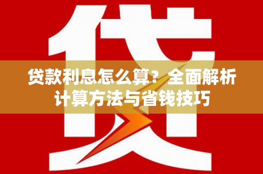 水富贷款利息怎么算？全面解析计算方法与省钱技巧