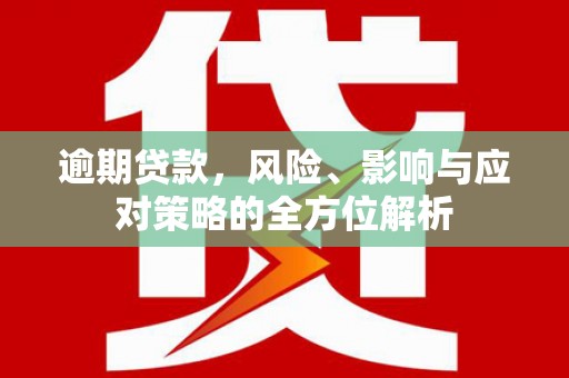 水富逾期贷款，风险、影响与应对策略的全方位解析