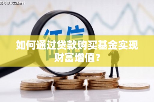 水富如何通过贷款购买基金实现财富增值？