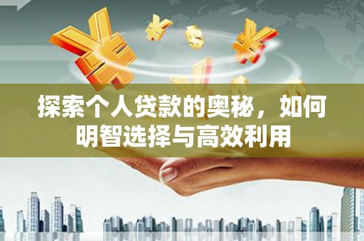 水富探索个人贷款的奥秘，如何明智选择与高效利用