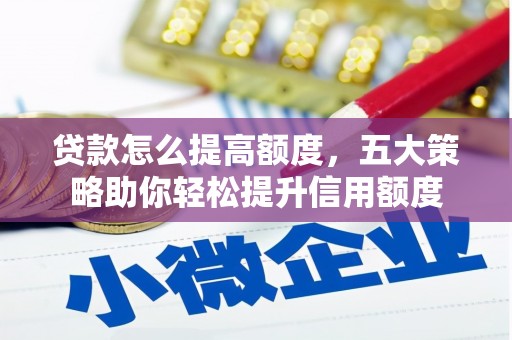 水富贷款怎么提高额度，五大策略助你轻松提升信用额度