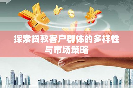 水富探索贷款客户群体的多样性与市场策略