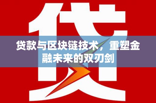 水富贷款与区块链技术，重塑金融未来的双刃剑