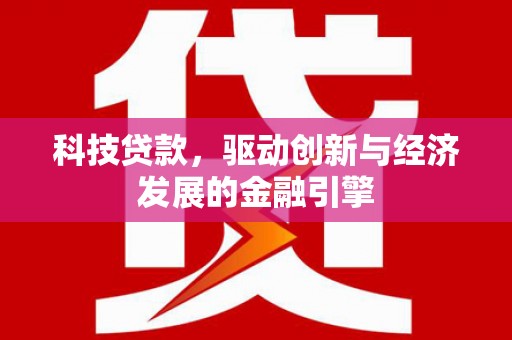 水富科技贷款，驱动创新与经济发展的金融引擎