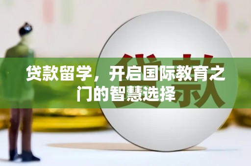 水富贷款留学，开启国际教育之门的智慧选择