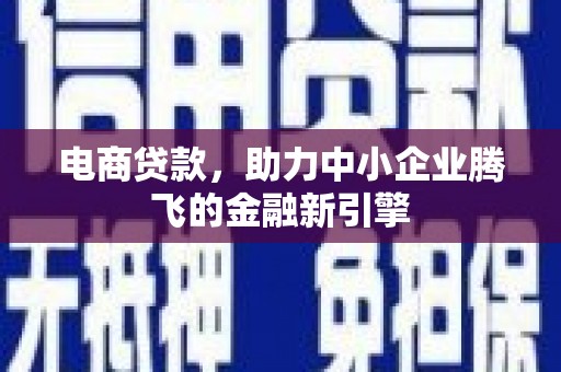 水富电商贷款，助力中小企业腾飞的金融新引擎
