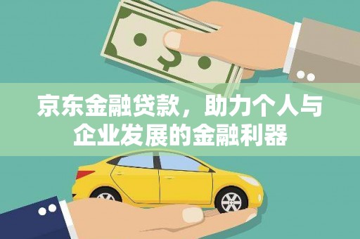 水富京东金融贷款，助力个人与企业发展的金融利器