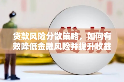 水富贷款风险分散策略，如何有效降低金融风险并提升收益