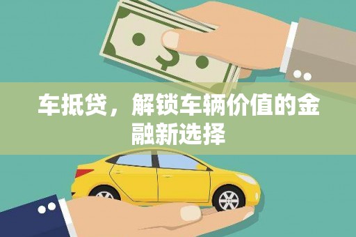 水富车抵贷，解锁车辆价值的金融新选择