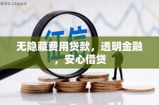 水富无隐藏费用贷款，透明金融，安心借贷