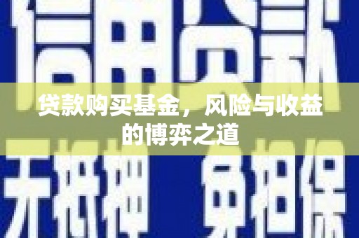 水富贷款购买基金，风险与收益的博弈之道