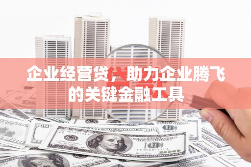 水富企业经营贷，助力企业腾飞的关键金融工具
