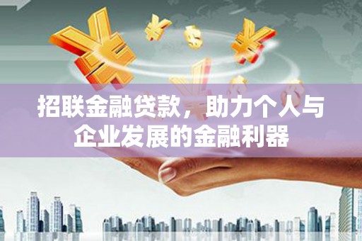 水富招联金融贷款，助力个人与企业发展的金融利器