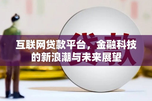 水富互联网贷款平台，金融科技的新浪潮与未来展望