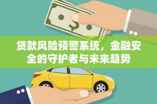 水富贷款风险预警系统，金融安全的守护者与未来趋势